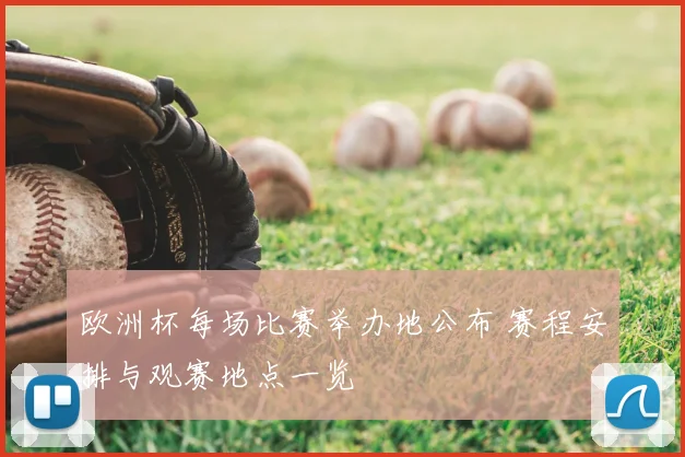 欧洲杯每场比赛举办地公布 赛程安排与观赛地点一览