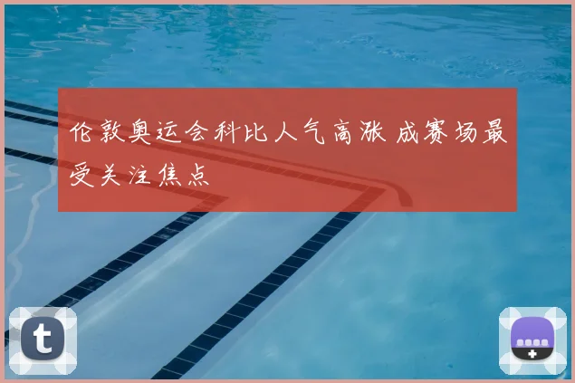 伦敦奥运会科比人气高涨 成赛场最受关注焦点